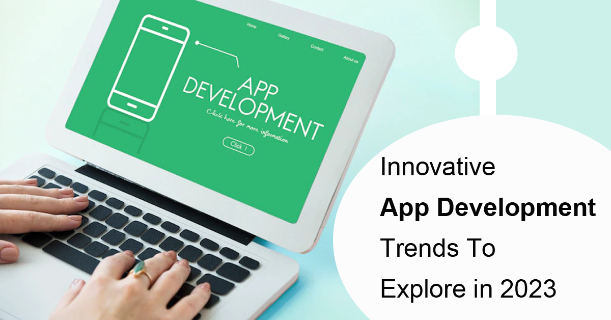 Innovative App Development trends to Explore in 2023